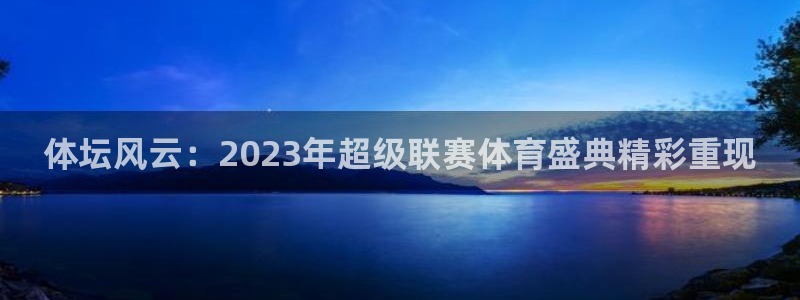 体坛风云：2023年超级联赛体育盛典精彩